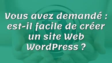 Vous avez demandé : est-il facile de créer un site Web WordPress ?